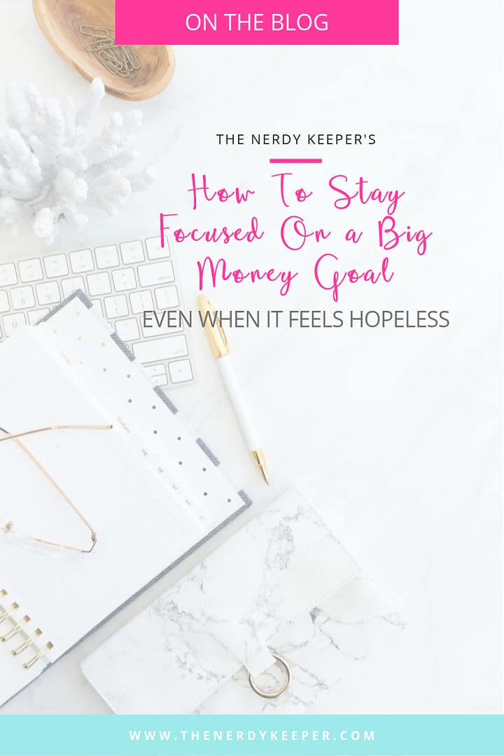 How To Stay Focused On a Big Money Goal; Even When it Feels Hopeless How To Stay Focused On a Big Money Goal; Even When it Feels Hopeless